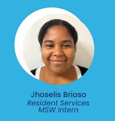 Portrait of a woman with dark hair smiling at the camera, labeled Jhosselis Brioso, Resident Services MSW Intern on a blue background.