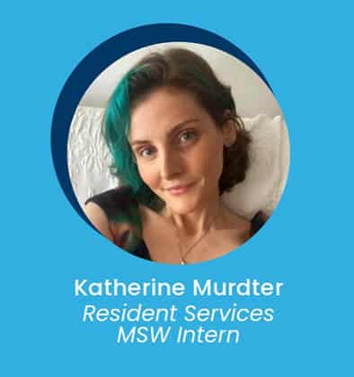 Portrait of Katherine Murdter, Resident Services MSW Intern, with short brown hair with a green streak, smiling slightly and sitting against a white background. Her name and title are displayed below on a blue background.
